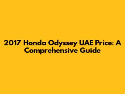 2017 Honda Odyssey UAE Price: A Comprehensive Guide
