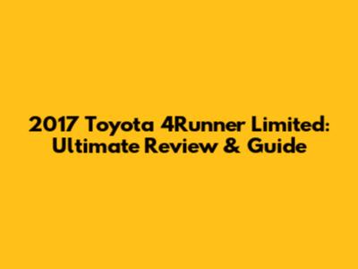 2017 Toyota 4Runner Limited: Ultimate Review & Guide