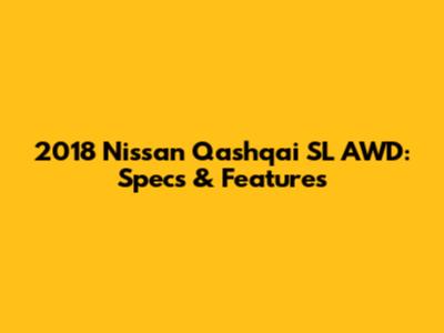 2018 Nissan Qashqai SL AWD: Specs & Features