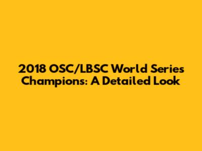 2018 OSC/LBSC World Series Champions: A Detailed Look