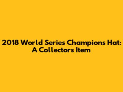 2018 World Series Champions Hat: A Collector's Item