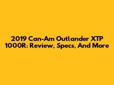 2019 Can-Am Outlander XTP 1000R: Review, Specs, And More