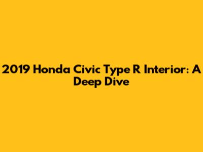 2019 Honda Civic Type R Interior: A Deep Dive