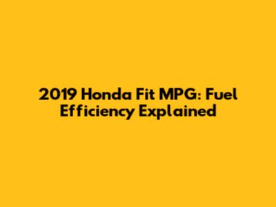 2019 Honda Fit MPG: Fuel Efficiency Explained