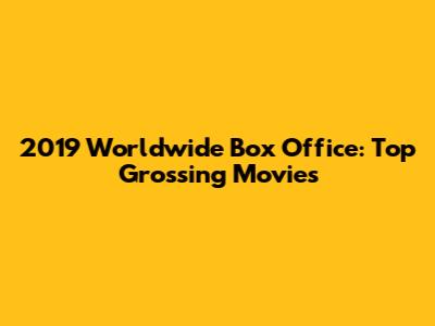 2019 Worldwide Box Office: Top Grossing Movies