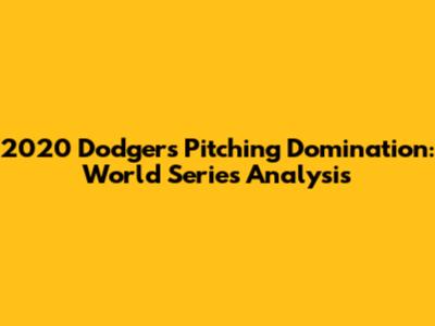 2020 Dodgers Pitching Domination: World Series Analysis