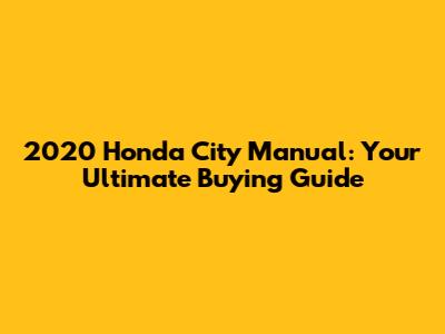 2020 Honda City Manual: Your Ultimate Buying Guide