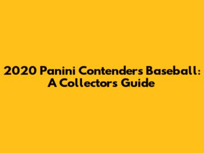 2020 Panini Contenders Baseball: A Collector's Guide