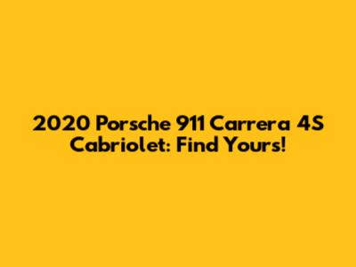 2020 Porsche 911 Carrera 4S Cabriolet: Find Yours!