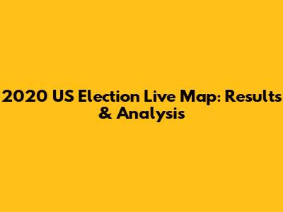 2020 US Election Live Map: Results & Analysis