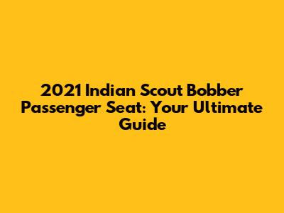 2021 Indian Scout Bobber Passenger Seat: Your Ultimate Guide