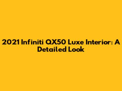 2021 Infiniti QX50 Luxe Interior: A Detailed Look