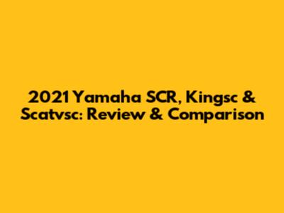 2021 Yamaha SCR, Kingsc & Scatvsc: Review & Comparison
