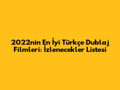 2022'nin En İyi Türkçe Dublaj Filmleri: İzlenecekler Listesi