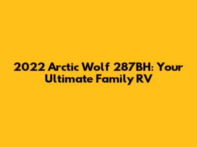 2022 Arctic Wolf 287BH: Your Ultimate Family RV