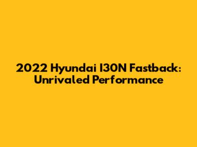 2022 Hyundai I30N Fastback: Unrivaled Performance