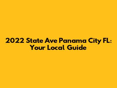 2022 State Ave Panama City FL: Your Local Guide