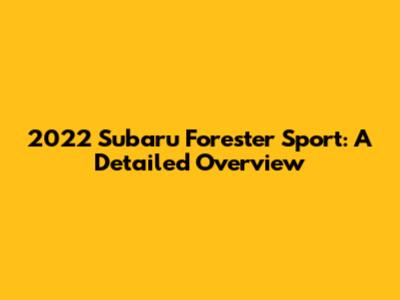 2022 Subaru Forester Sport: A Detailed Overview