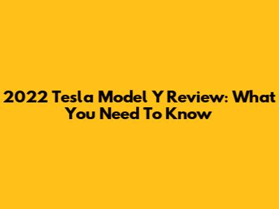 2022 Tesla Model Y Review: What You Need To Know