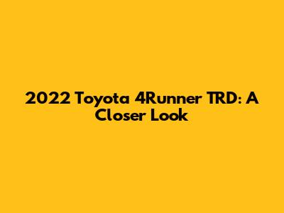 2022 Toyota 4Runner TRD: A Closer Look