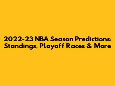 2022-23 NBA Season Predictions: Standings, Playoff Races & More
