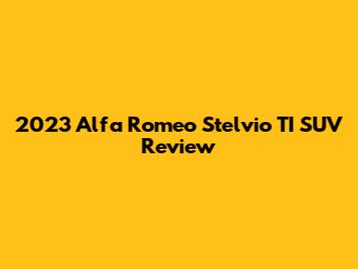 2023 Alfa Romeo Stelvio TI SUV Review