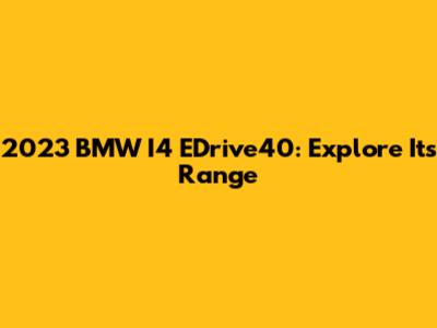 2023 BMW I4 EDrive40: Explore Its Range