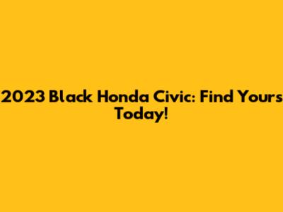 2023 Black Honda Civic: Find Yours Today!