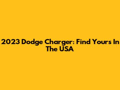2023 Dodge Charger: Find Yours In The USA