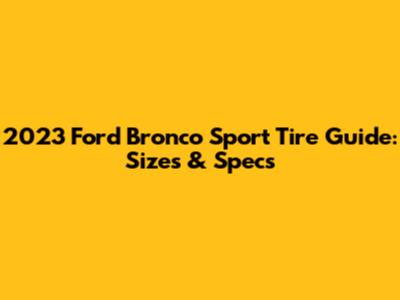 2023 Ford Bronco Sport Tire Guide: Sizes & Specs