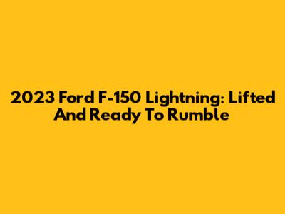 2023 Ford F-150 Lightning: Lifted And Ready To Rumble
