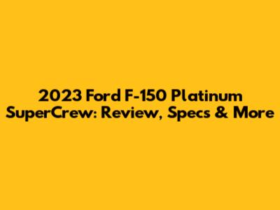 2023 Ford F-150 Platinum SuperCrew: Review, Specs & More
