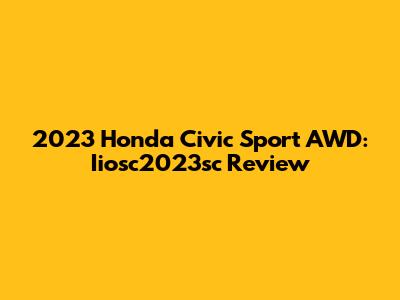 2023 Honda Civic Sport AWD: Iiosc2023sc Review