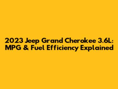 2023 Jeep Grand Cherokee 3.6L: MPG & Fuel Efficiency Explained