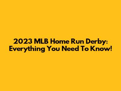 2023 MLB Home Run Derby: Everything You Need To Know!