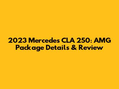 2023 Mercedes CLA 250: AMG Package Details & Review