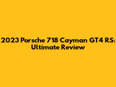 2023 Porsche 718 Cayman GT4 RS: Ultimate Review