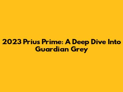 2023 Prius Prime: A Deep Dive Into Guardian Grey