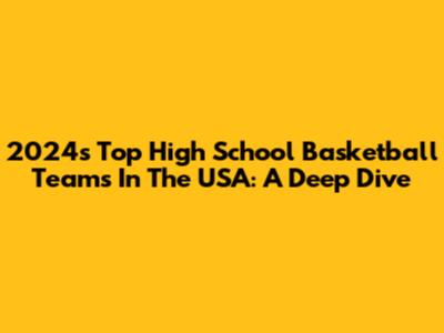 2024's Top High School Basketball Teams In The USA: A Deep Dive