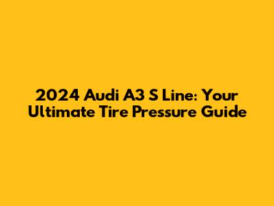 2024 Audi A3 S Line: Your Ultimate Tire Pressure Guide