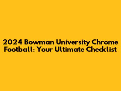 2024 Bowman University Chrome Football: Your Ultimate Checklist