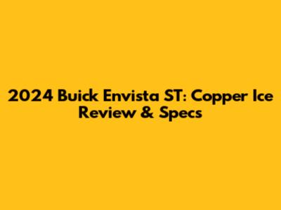 2024 Buick Envista ST: Copper Ice Review & Specs