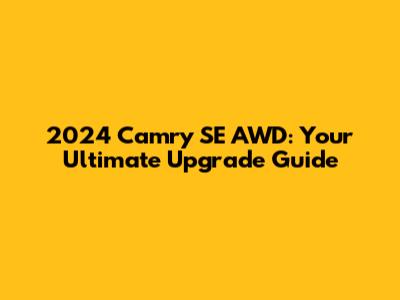 2024 Camry SE AWD: Your Ultimate Upgrade Guide