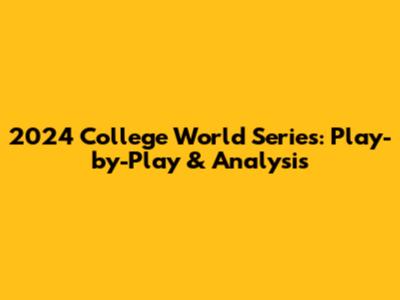 2024 College World Series: Play-by-Play & Analysis