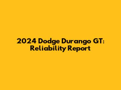 2024 Dodge Durango GT: Reliability Report