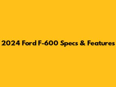 2024 Ford F-600 Specs & Features