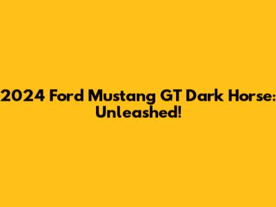2024 Ford Mustang GT Dark Horse: Unleashed!