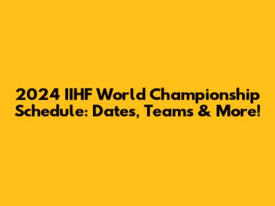 2024 IIHF World Championship Schedule: Dates, Teams & More!