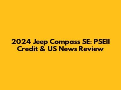 2024 Jeep Compass SE: PSEII Credit & US News Review