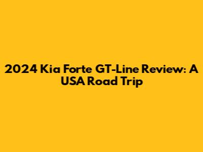 2024 Kia Forte GT-Line Review: A USA Road Trip